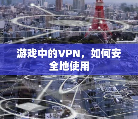 游戏中的VPN，如何安全地使用