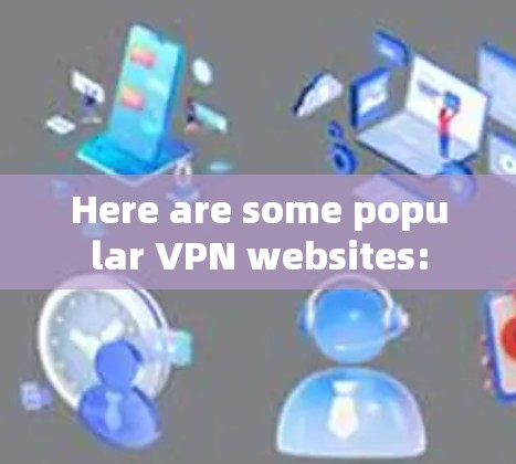 Here are some popular VPN websites: Here are some popular VPN websites: