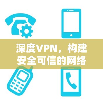 深度VPN，构建安全可信的网络防护体系