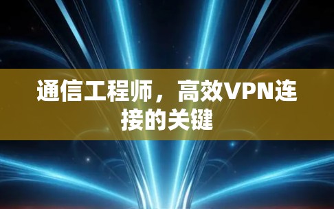 通信工程师，高效VPN连接的关键