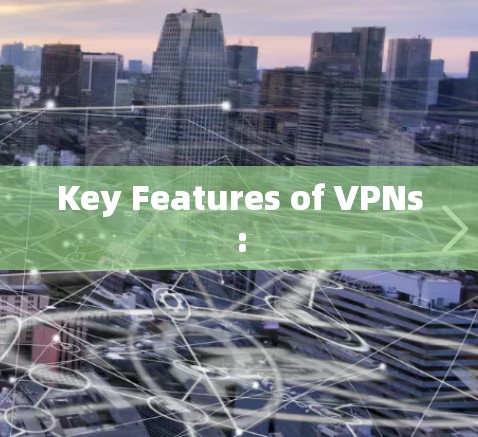 Key Features of VPNs: