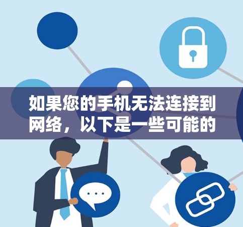 如果您的手机无法连接到网络,以下是一些可能的解决方案 如果您的手机无法连接到网络,以下是一些可能的解决方案