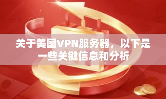 关于美国VPN服务器，以下是一些关键信息和分析