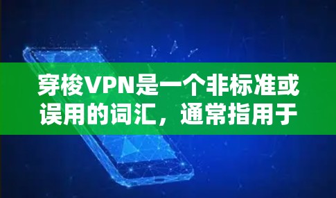 穿梭VPN是一个非标准或误用的词汇，通常指用于多人共享的网络VPN服务。这种服务允许多个用户同时访问同一网络资源，以提高效率和安全性。以下是其详细解析