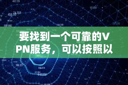 要找到一个可靠的VPN服务,可以按照以下步骤进行 要找到一个可靠的VPN服务,可以按照以下步骤进行