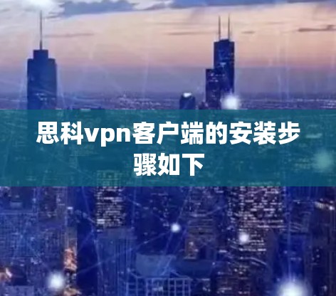 思科vpn客户端的安装步骤如下