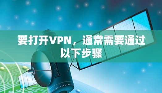 要打开VPN，通常需要通过以下步骤