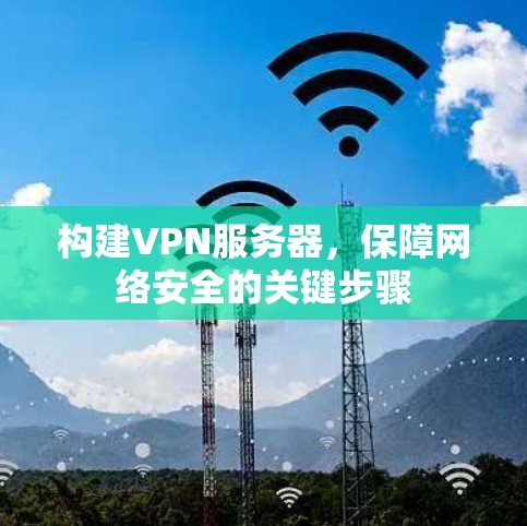构建VPN服务器，保障网络安全的关键步骤