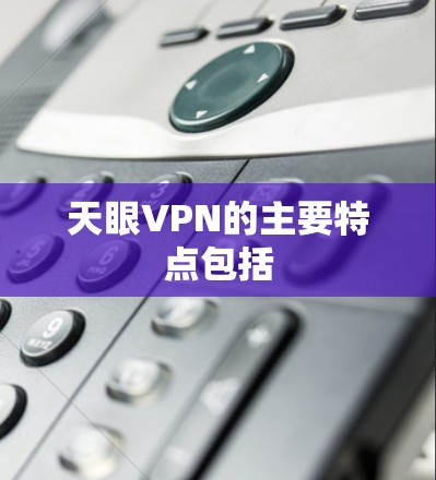 天眼VPN的主要特点包括