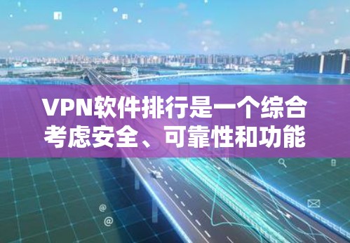 VPN软件排行是一个综合考虑安全、可靠性和功能性的过程。以下是一些主要的VPN软件推荐，涵盖免费和付费选项，适合不同用户的需求