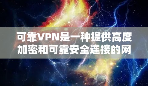 可靠VPN是一种提供高度加密和可靠安全连接的网络服务,旨在保护用户的数据和隐私。以下是可靠VPN的主要特点和优势 可靠VPN是一种提供高度加密和可靠安全连接的网络服务,旨在保护用户的数据和隐私。以下是可靠VPN的主要特点和优势