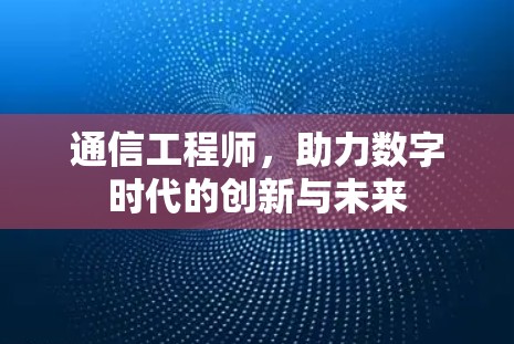通信工程师，助力数字时代的创新与未来