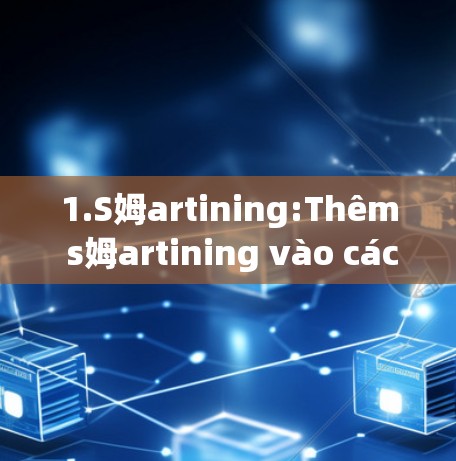 1.S姆artining:Thêm s姆artining vào các link web m bảo connection c phát hiện từngưi dùng. 1.S姆artining:Thêm s姆artining vào các link web m bảo connection c phát hiện từngưi dùng.