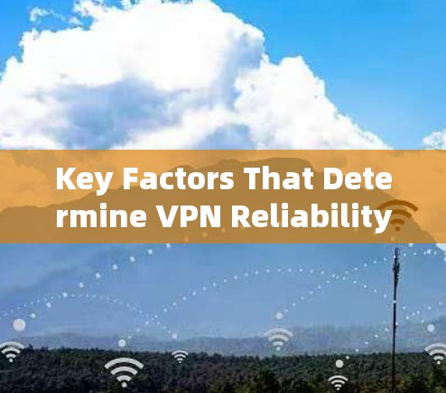 Key Factors That Determine VPN Reliability: