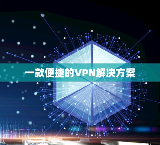一款便捷的VPN解决方案 一款便捷的VPN解决方案
