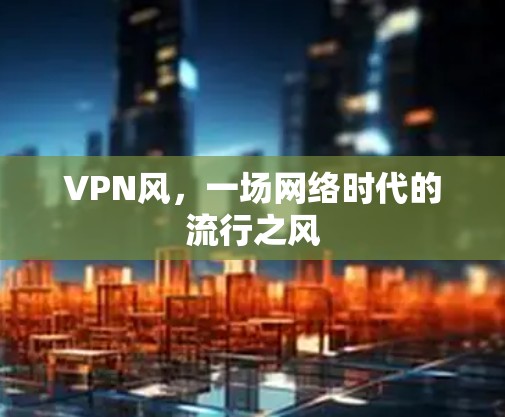 VPN风，一场网络时代的流行之风
