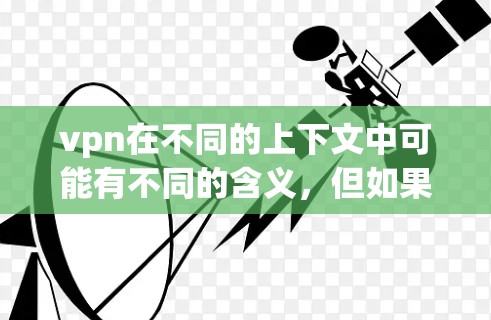 vpn在不同的上下文中可能有不同的含义，但如果你指的是VPN（VLAN，即虚拟专用网络）那么它主要的作用在于提供加密通信服务，保护用户的数据不被窃取和泄露。以下是VPN的一些主要作用