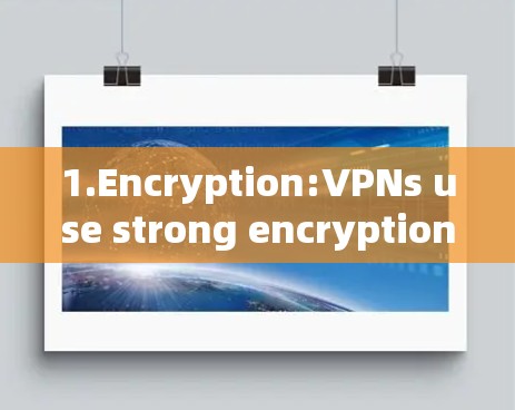 1.Encryption:VPNs use strong encryption algorithms to protect your data. 1.Encryption:VPNs use strong encryption algorithms to protect your data.