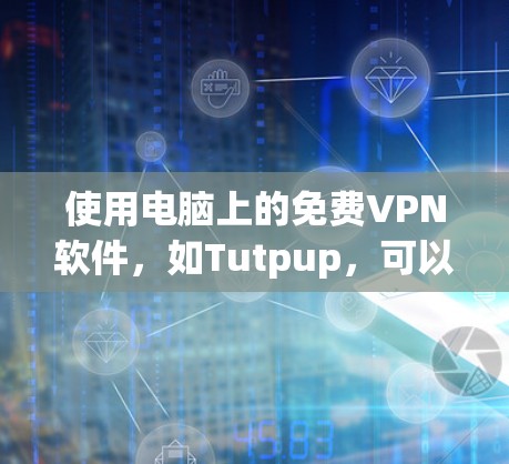 使用电脑上的免费VPN软件，如Tutpup，可以让你在朋友在线聊天时享受安全和舒适的环境。以下是一个详细的步骤指南