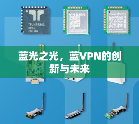 蓝光之光,蓝VPN的创新与未来 蓝光之光,蓝VPN的创新与未来