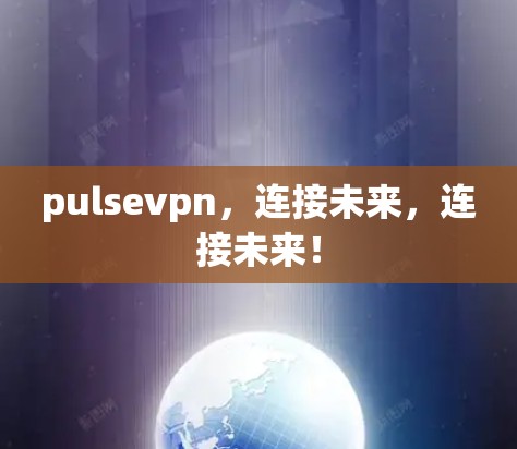 pulsevpn，连接未来，连接未来！