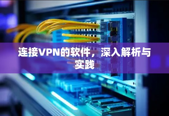 连接VPN的软件，深入解析与实践