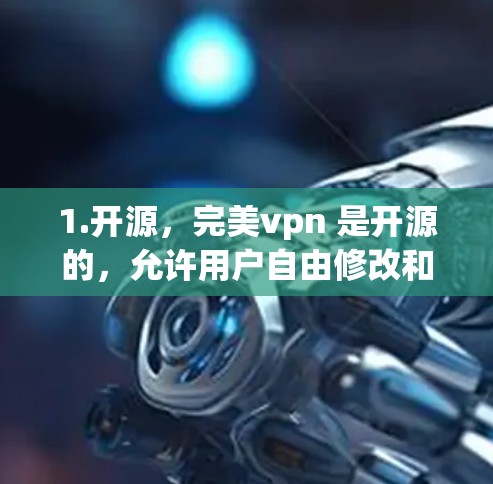 1.开源，完美vpn 是开源的，允许用户自由修改和扩展其功能