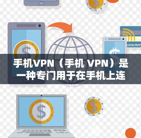 手机VPN（手机 VPN）是一种专门用于在手机上连接到外部服务器，提供在线服务的加密方式。它适合用户在手机上使用，无需带设备即可登录。以下是关于手机VPN的详细信息