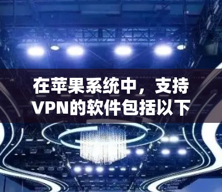 在苹果系统中，支持VPN的软件包括以下几种