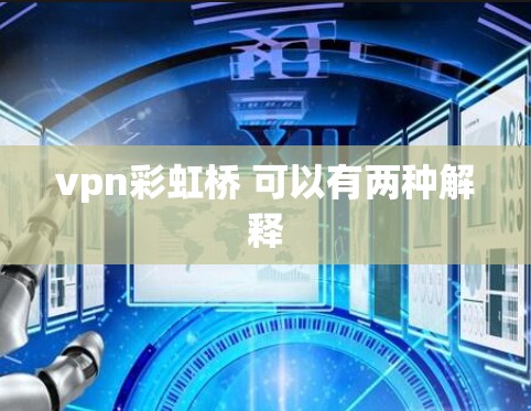 vpn彩虹桥 可以有两种解释