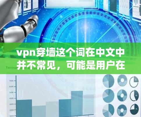 vpn穿墙这个词在中文中并不常见，可能是用户在特定语境下的误用或误解。以下是几种可能的解释