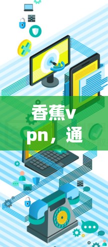 香蕉vpn，通信设备的新革命