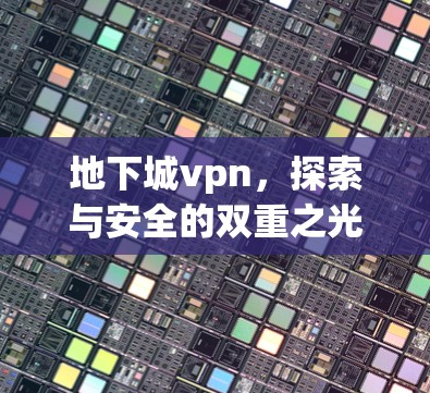 地下城vpn，探索与安全的双重之光