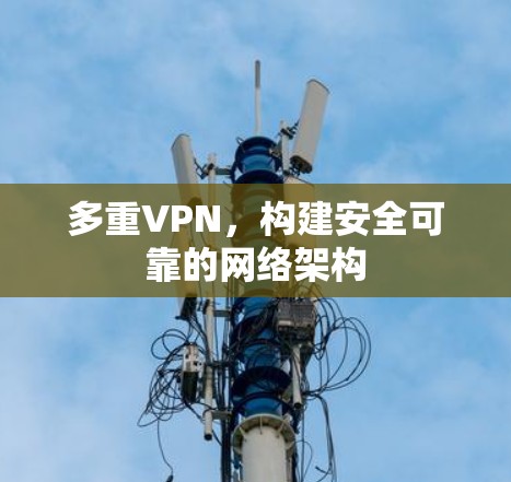 多重VPN，构建安全可靠的网络架构