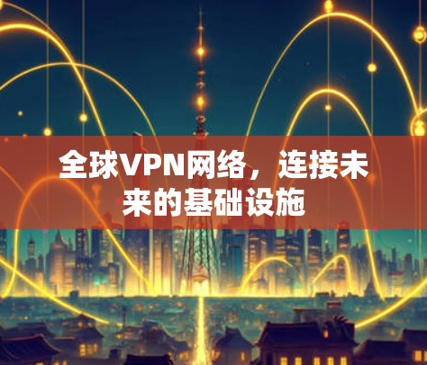 全球VPN网络，连接未来的基础设施