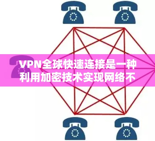 VPN全球快速连接是一种利用加密技术实现网络不物理连接却实时获取国外内容的网络服务。以下是关于VPN全球快速连接的详细分析