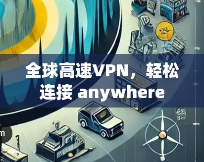 全球高速VPN，轻松连接 anywhere