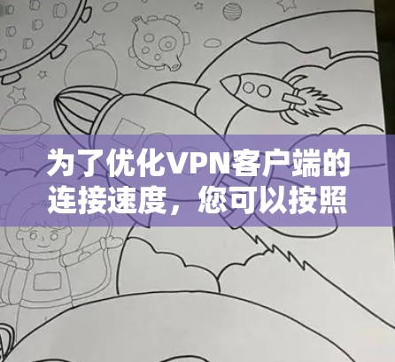 为了优化VPN客户端的连接速度，您可以按照以下步骤进行调整和优化