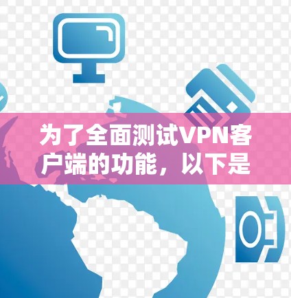 为了全面测试VPN客户端的功能，以下是一个详细且结构化的测试指南