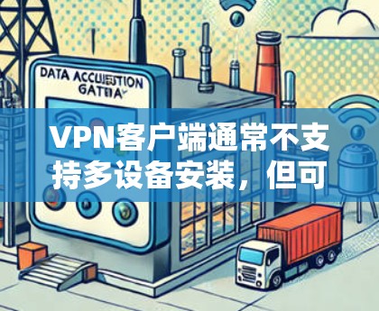 VPN客户端通常不支持多设备安装，但可以通过以下步骤来实现多设备管理