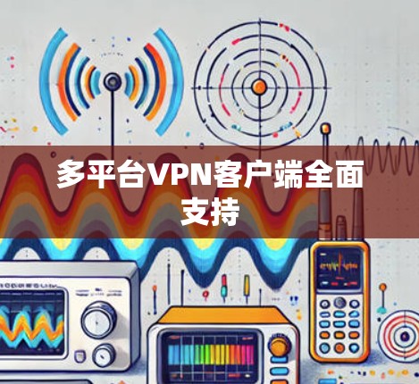多平台VPN客户端全面支持