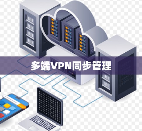 多端VPN同步管理 多端VPN同步管理