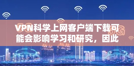 VPN科学上网客户端下载可能会影响学习和研究,因此建议您在使用任何软件或工具时,保持安全和合规的使用习惯。以下是一些替代方案,您可以在没有下载客户端的情况下继续学习和获取科学知识 VPN科学上网客户端下载可能会影响学习和研究,因此建议您在使用任何软件或工具时,保持安全和合规的使用习惯。以下是一些替代方案,您可以在没有下载客户端的情况下继续学习和获取科学知识