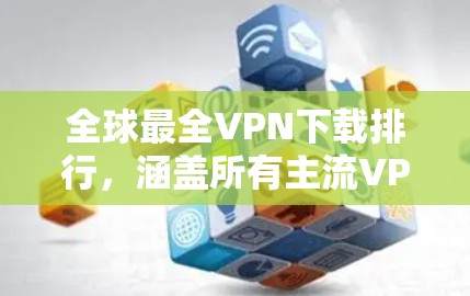 全球最全<strong>VPN下载</strong>排行，涵盖所有主流VPN，助您轻松避开.Protected网站