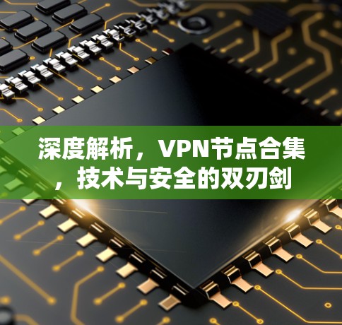 深度解析,VPN节点合集,技术与安全的双刃剑 深度解析,VPN节点合集,技术与安全的双刃剑