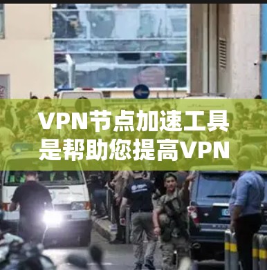 VPN节点加速工具是帮助您提高VPN节点速度的工具。以下是一些常用的VPN加速器 VPN节点加速工具是帮助您提高VPN节点速度的工具。以下是一些常用的VPN加速器