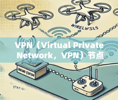 VPN(Virtual Private Network,VPN)节点的管理是确保网络加密传输安全的关键步骤。以下是VPN节点管理的常见方案和步骤 VPN(Virtual Private Network,VPN)节点的管理是确保网络加密传输安全的关键步骤。以下是VPN节点管理的常见方案和步骤
