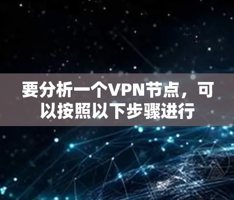 要分析一个VPN节点，可以按照以下步骤进行