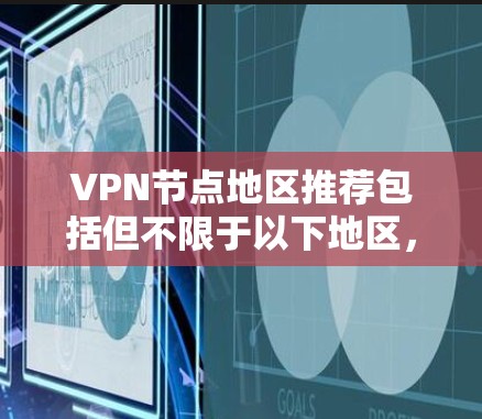 VPN节点地区推荐包括但不限于以下地区，这些地区通常提供较为安全的网络环境，但也需要用户注意数据保护和隐私保护。以下是一个推荐列表
