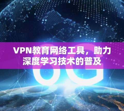VPN教育网络工具，助力深度学习技术的普及